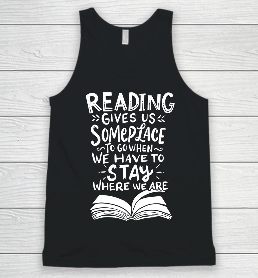 Reading Gives Us Someplace To Go When We Have To Stay Where We Are Reader Book Unisex Tank Top