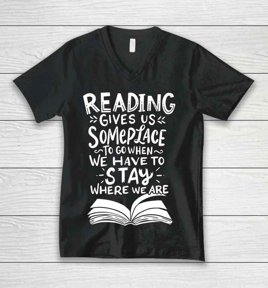 Reading Gives Us Someplace To Go When We Have To Stay Where We Are Reader Book Unisex V-Neck T-Shirt