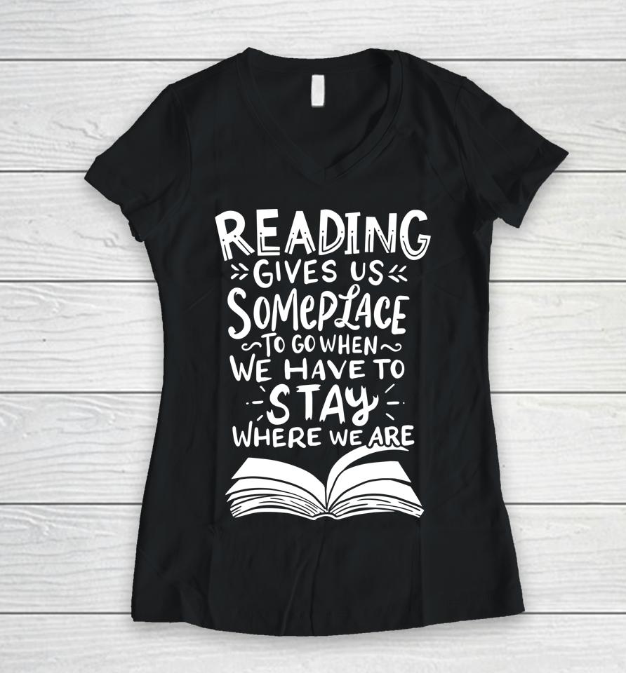 Reading Gives Us Someplace To Go When We Have To Stay Where We Are Reader Book Women V-Neck T-Shirt
