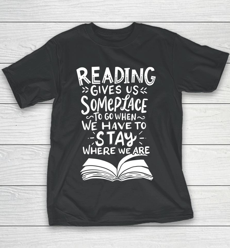 Reading Gives Us Someplace To Go When We Have To Stay Where We Are Reader Book Youth T-Shirt