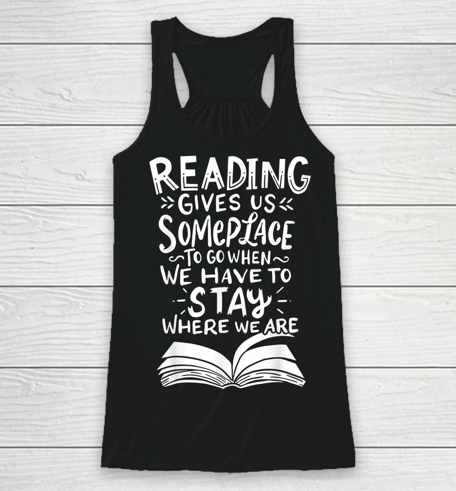 Reading Gives Us Someplace To Go When We Have To Stay Where We Are Racerback Tank