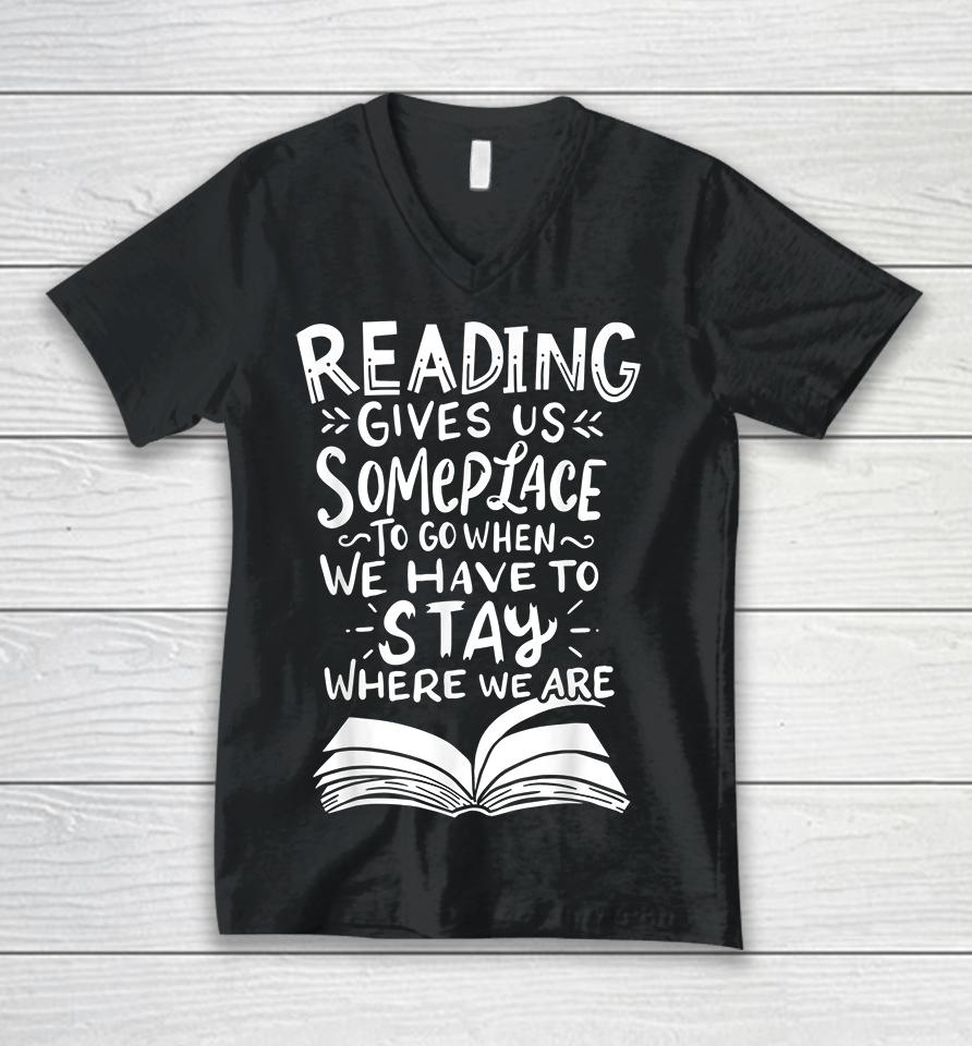 Reading Gives Us Someplace To Go When We Have To Stay Where We Are Unisex V-Neck T-Shirt