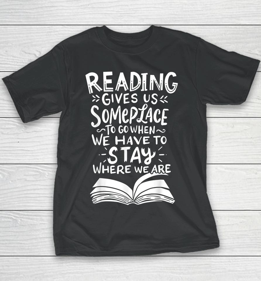 Reading Gives Us Someplace To Go When We Have To Stay Where We Are Youth T-Shirt