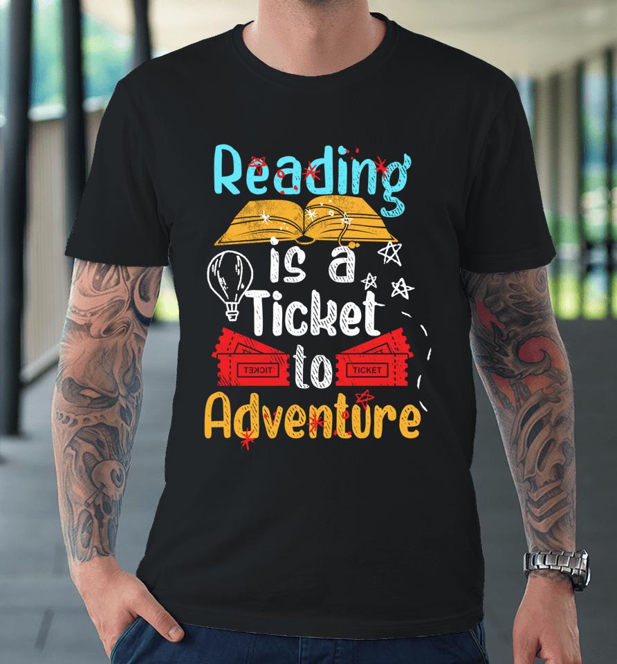 Reading Is A Ticket To Adventure Premium T-Shirt