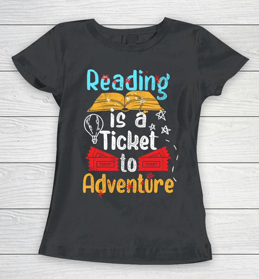 Reading Is A Ticket To Adventure Women T-Shirt