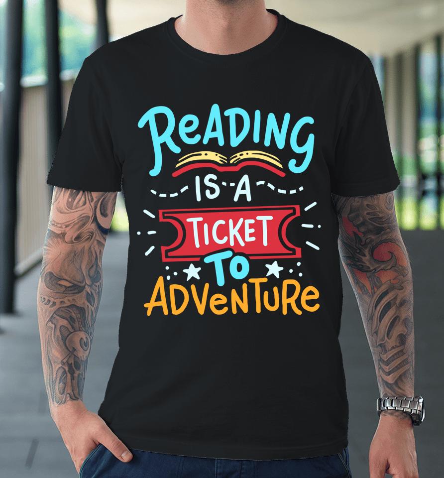 Reading Is A Ticket To Adventure Student Teacher Book Premium T-Shirt
