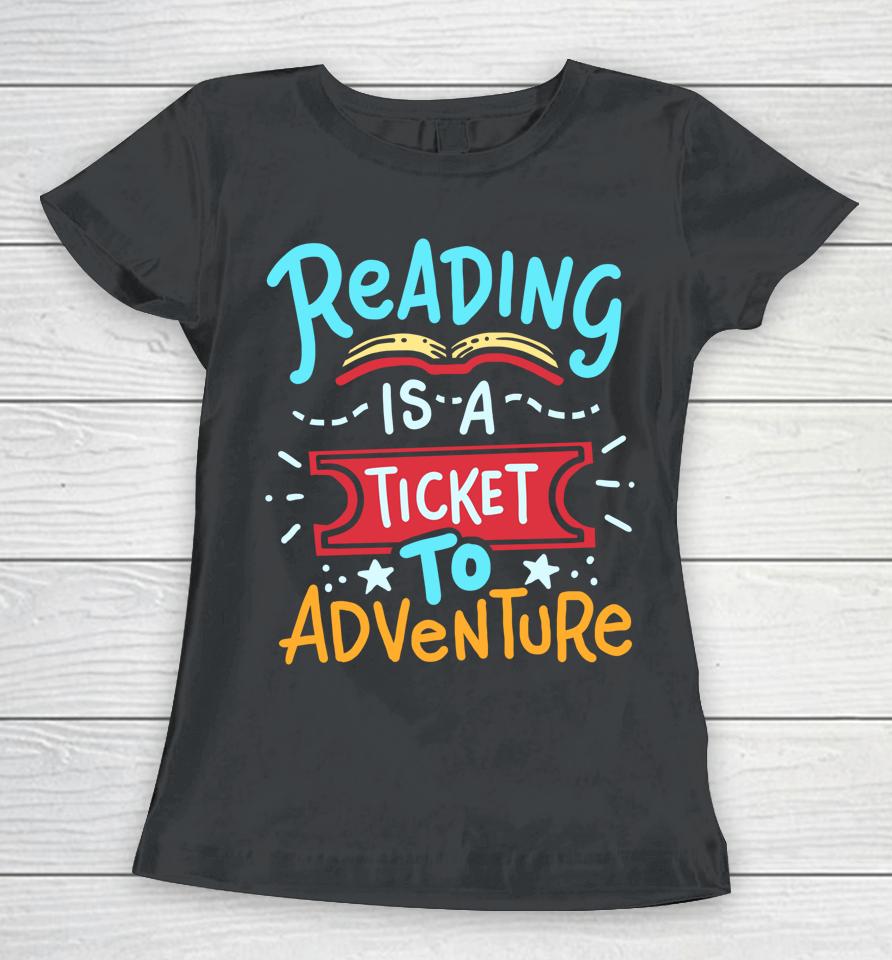 Reading Is A Ticket To Adventure Student Teacher Book Women T-Shirt