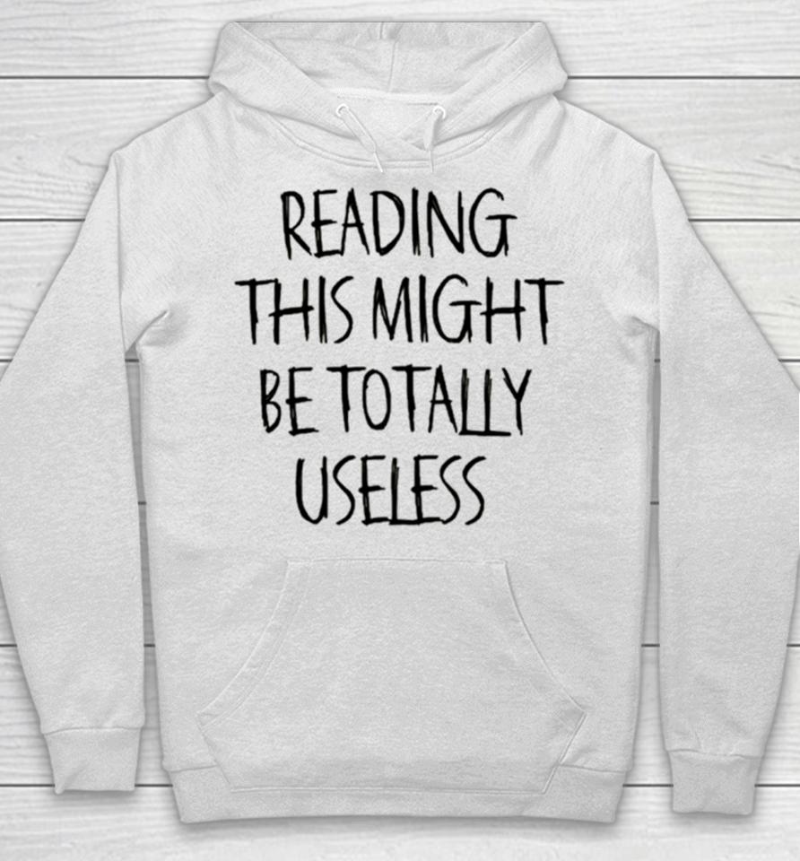 Reading This Might Be Totally Useless Hoodie