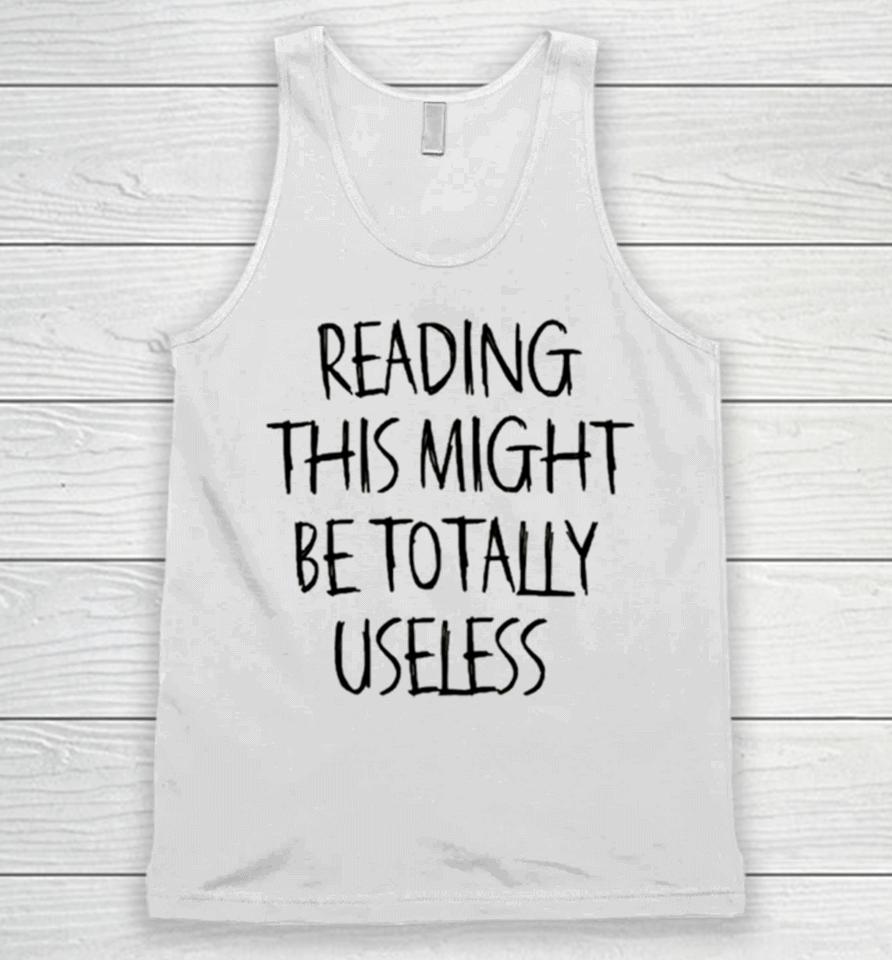 Reading This Might Be Totally Useless Unisex Tank Top