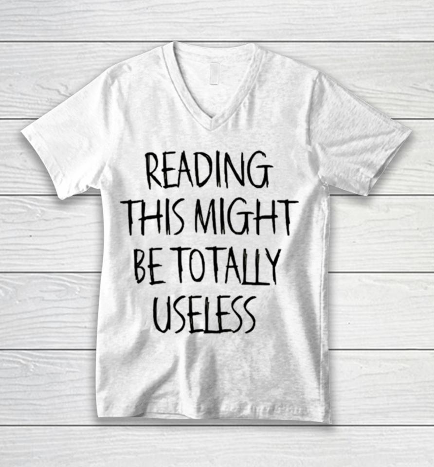Reading This Might Be Totally Useless Unisex V-Neck T-Shirt