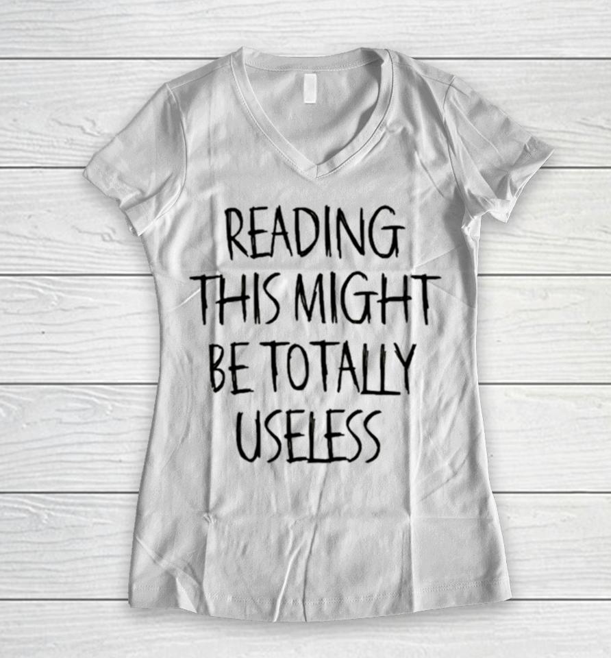 Reading This Might Be Totally Useless Women V-Neck T-Shirt