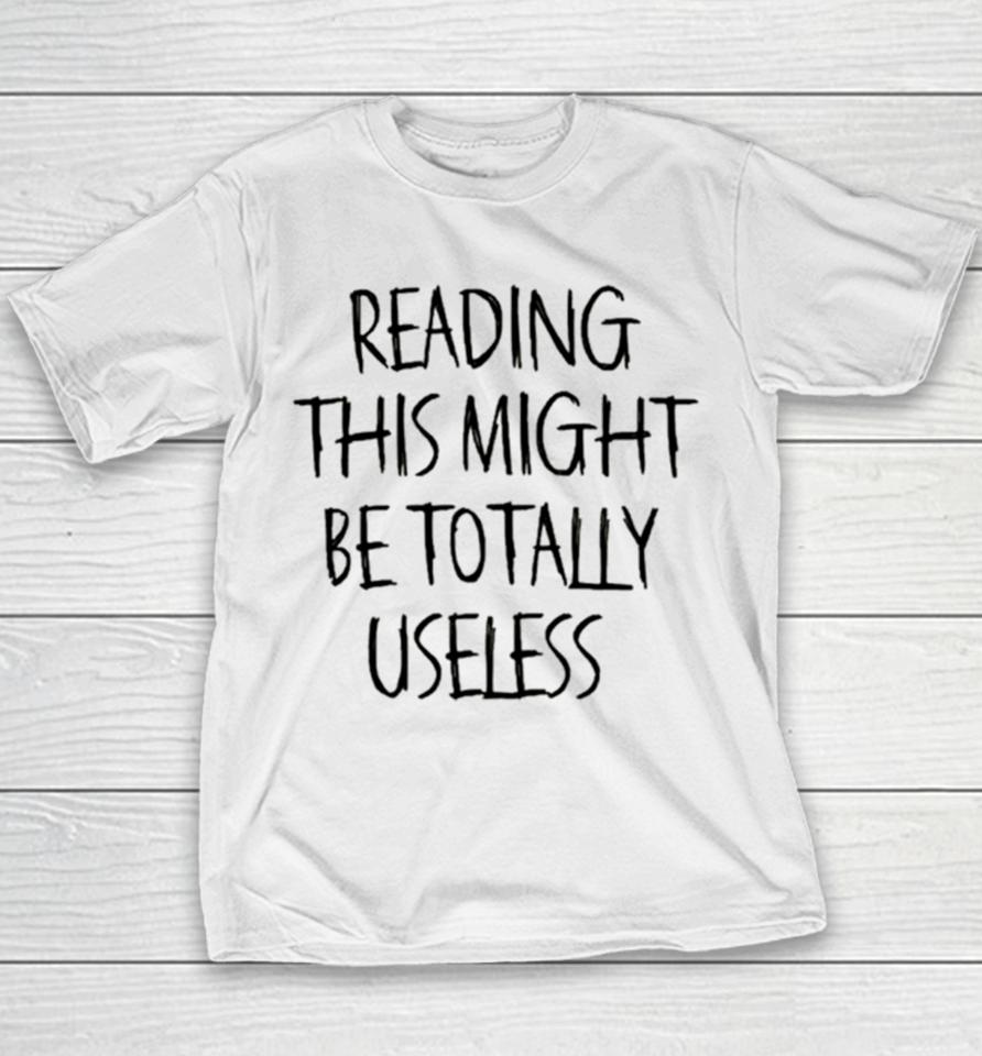 Reading This Might Be Totally Useless Youth T-Shirt