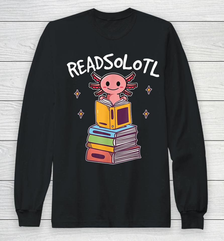 Readsolotl Read Book Axolotl Long Sleeve T-Shirt