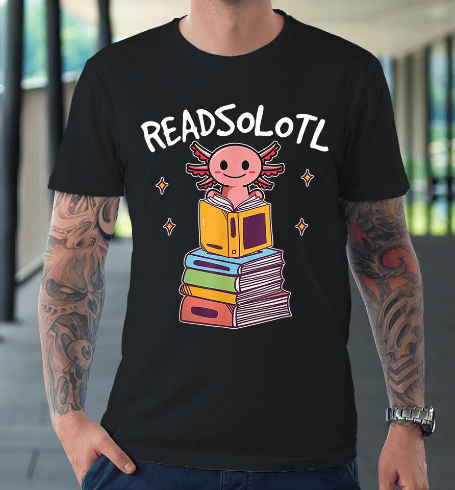 Readsolotl Read Book Axolotl Premium T-Shirt