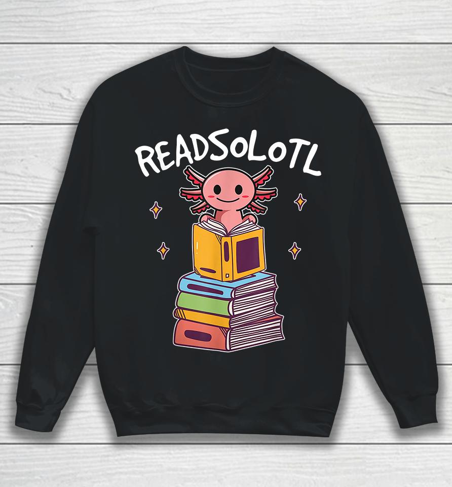 Readsolotl Read Book Axolotl Sweatshirt