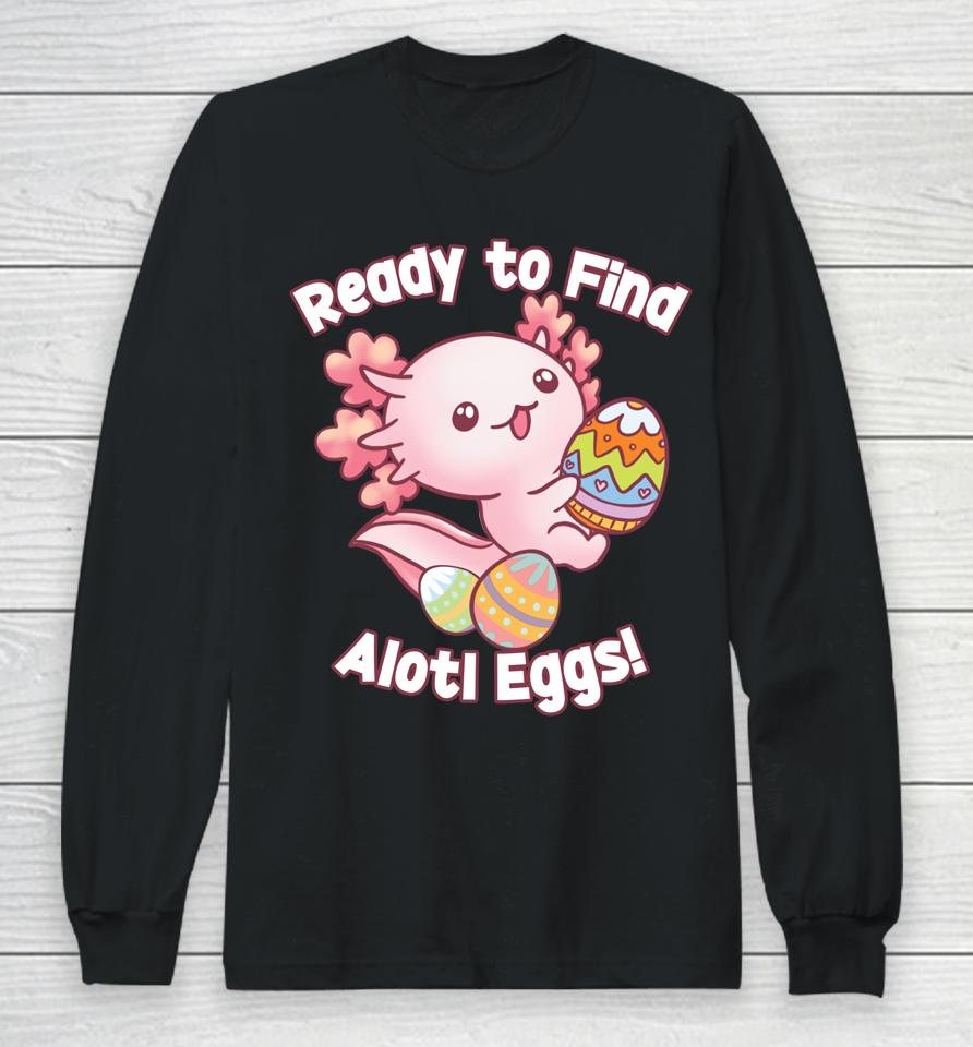 Ready To Find Alotl Eggs Cute Axolotl Anime Kawaii Easter Long Sleeve T-Shirt