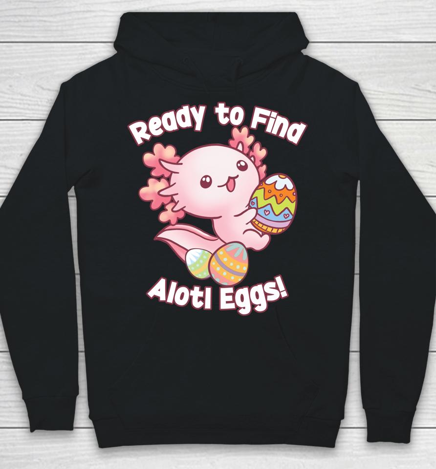 Ready To Find Alotl Eggs Cute Axolotl Anime Kawaii Easter Hoodie