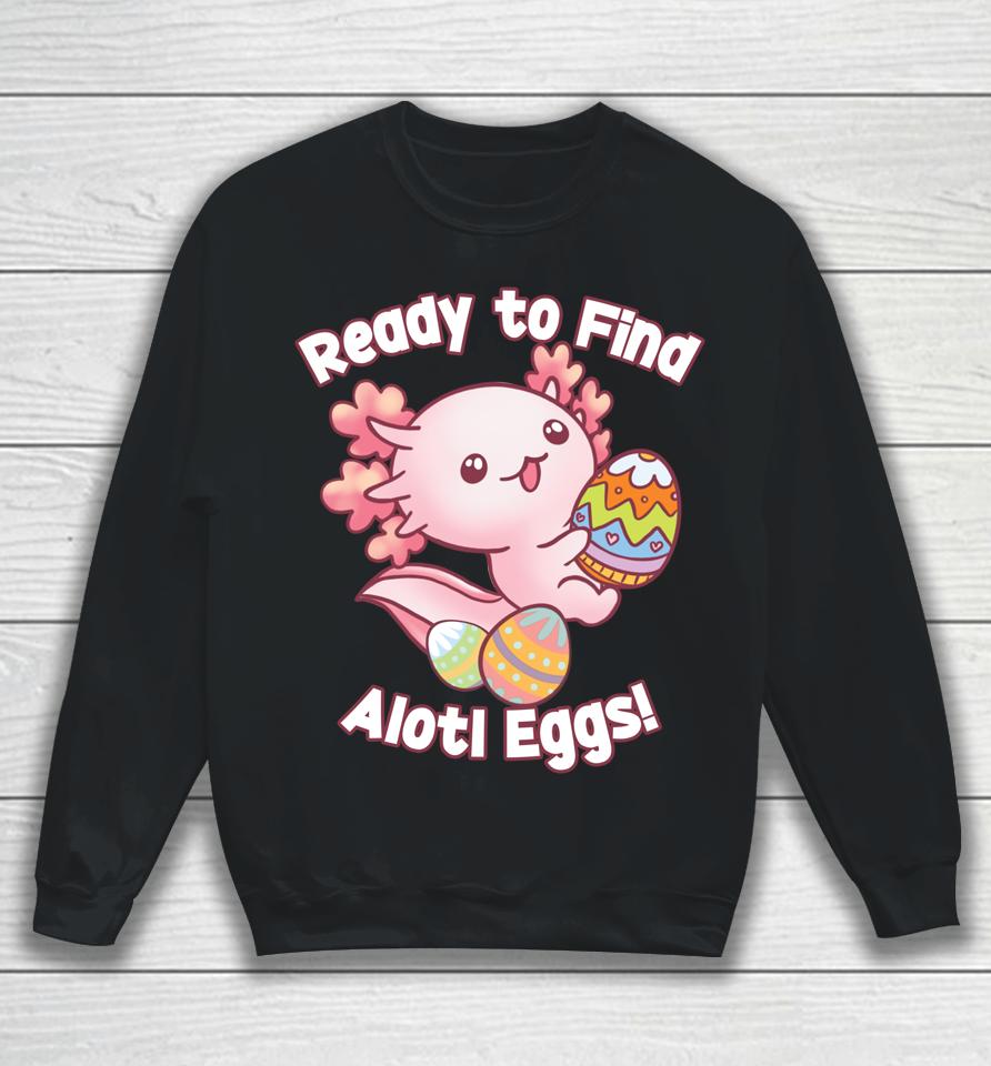 Ready To Find Alotl Eggs Cute Axolotl Anime Kawaii Easter Sweatshirt