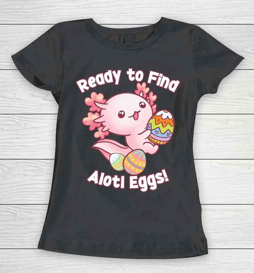 Ready To Find Alotl Eggs Cute Axolotl Anime Kawaii Easter Women T-Shirt