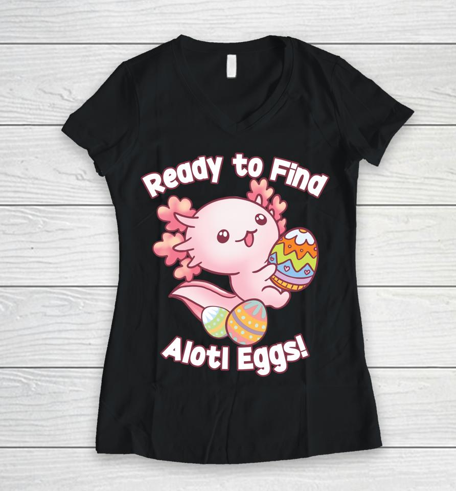 Ready To Find Alotl Eggs Cute Axolotl Anime Kawaii Easter Women V-Neck T-Shirt