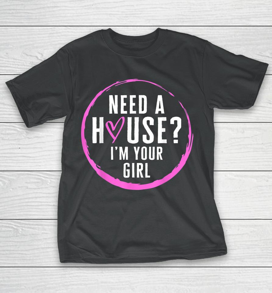 Real Estate Agent Need A House I'm Your Girl Realtor T-Shirt