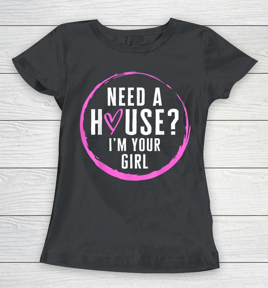Real Estate Agent Need A House I'm Your Girl Realtor Women T-Shirt