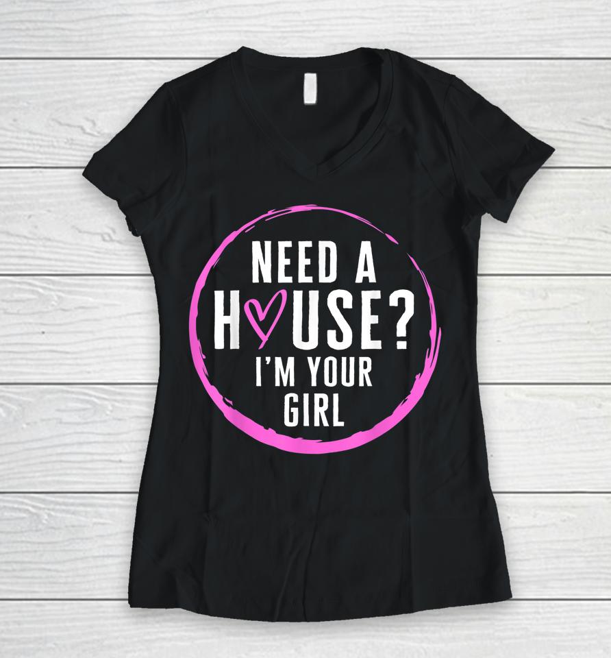 Real Estate Agent Need A House I'm Your Girl Realtor Women V-Neck T-Shirt