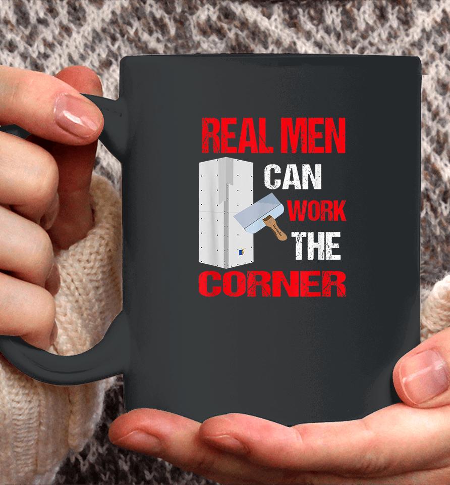Real Men Can Work The Corner Drywaller Coffee Mug