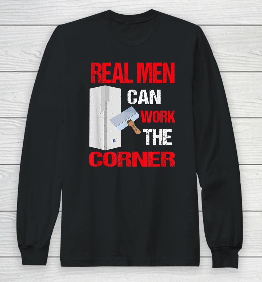 Real Men Can Work The Corner Drywaller Long Sleeve T-Shirt