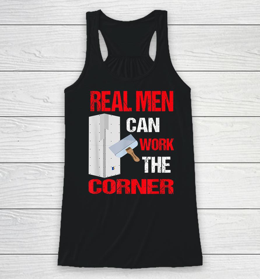 Real Men Can Work The Corner Drywaller Racerback Tank