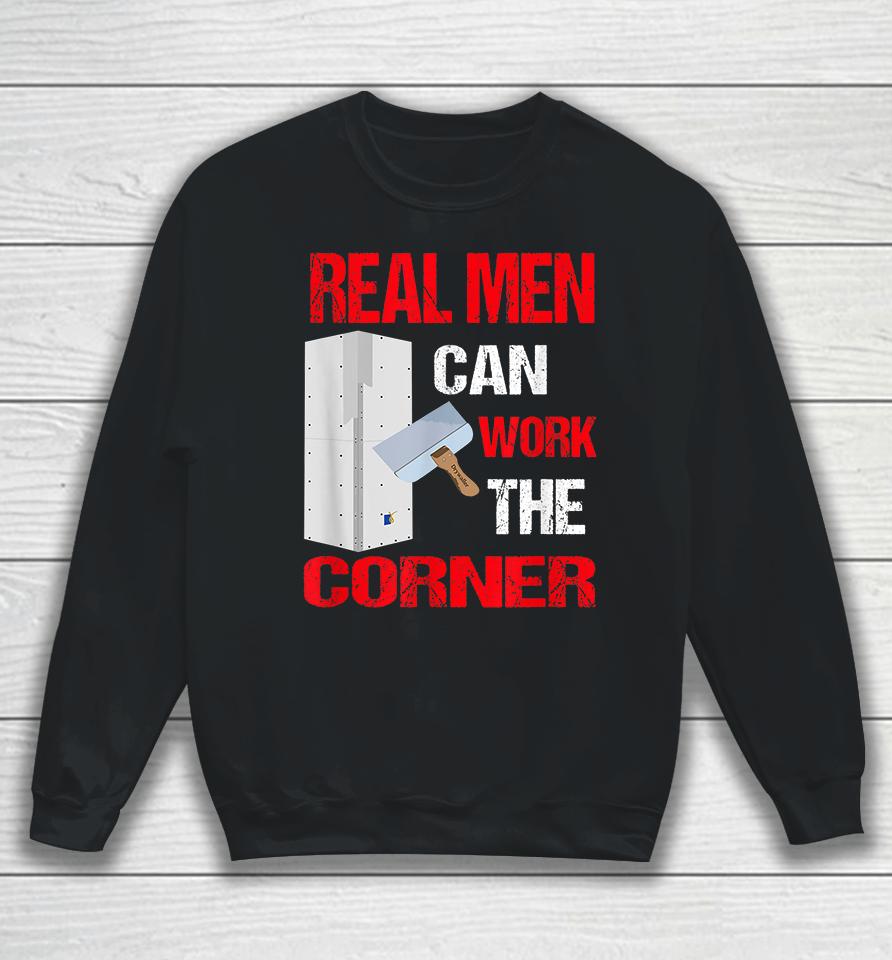 Real Men Can Work The Corner Drywaller Sweatshirt