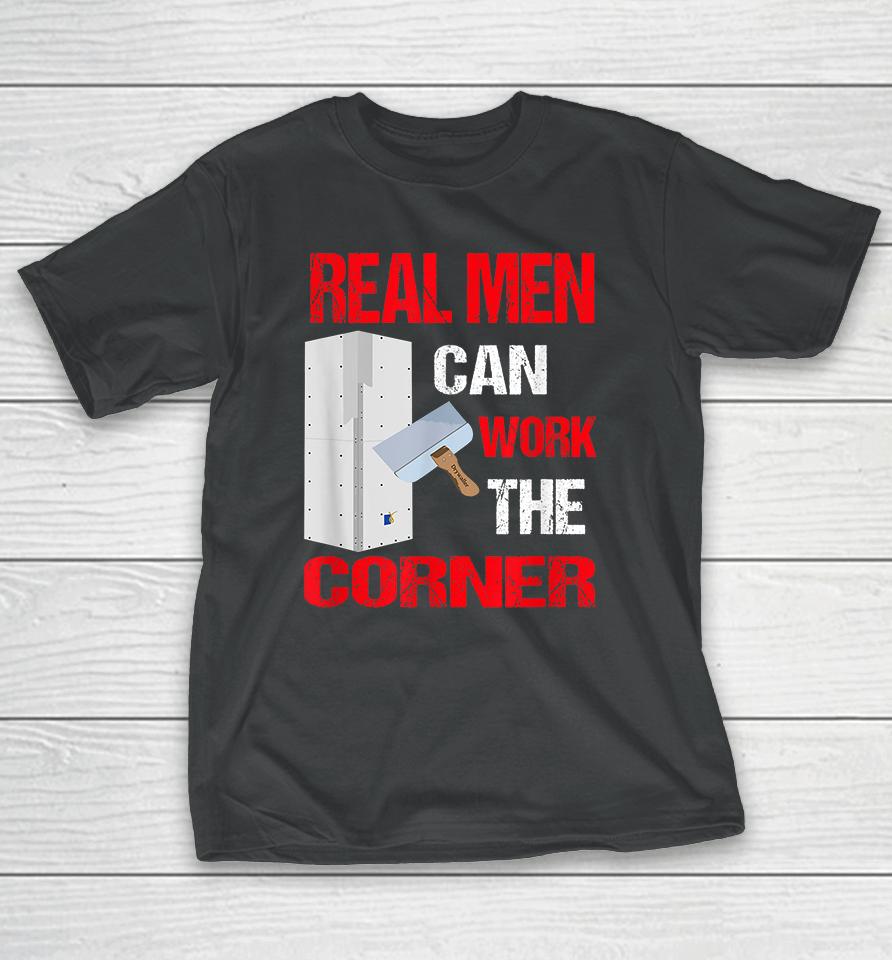 Real Men Can Work The Corner Drywaller T-Shirt