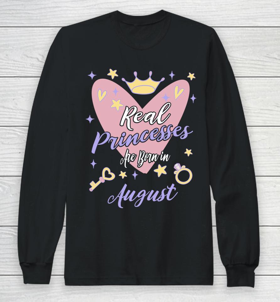 Real Princesses Are Born In August Birthday Long Sleeve T-Shirt