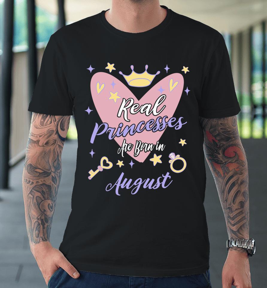 Real Princesses Are Born In August Birthday Premium T-Shirt