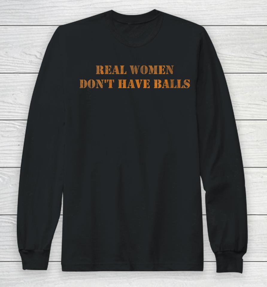 Real Women Don't Have Balls Long Sleeve T-Shirt