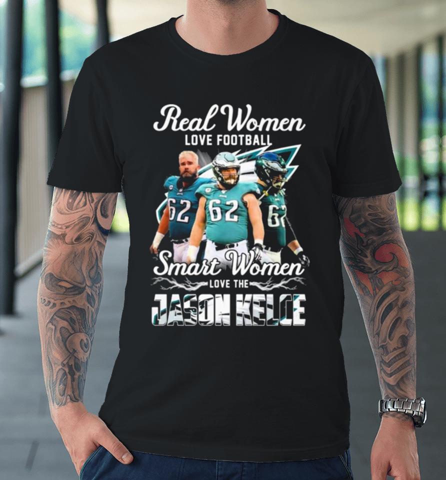 Real Women Love Football Smart Women Love The Jason Kelce Philadelphia Eagles Premium T-Shirt