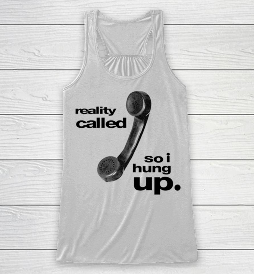 Reality Called So I Hung Up Racerback Tank
