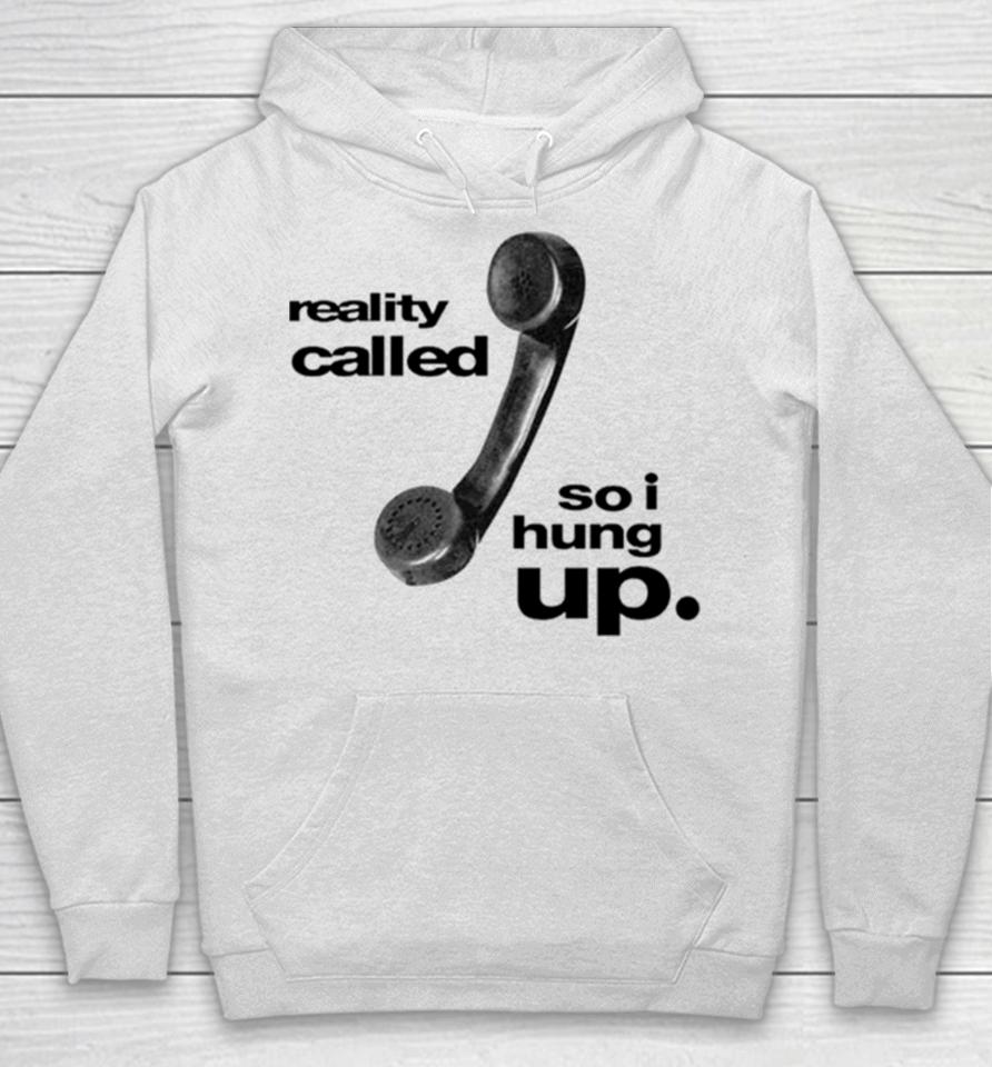 Reality Called So I Hung Up Hoodie