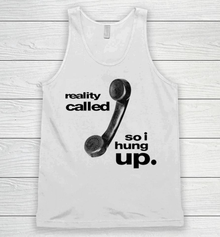 Reality Called So I Hung Up Unisex Tank Top