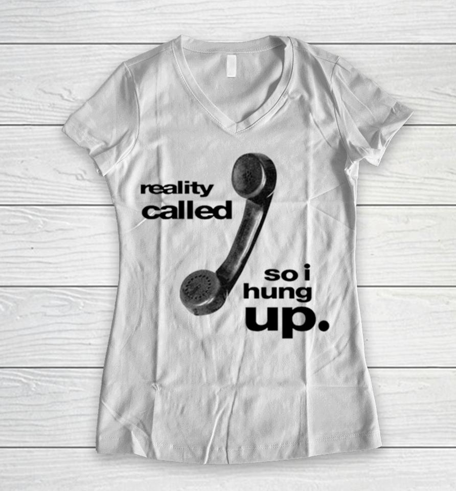 Reality Called So I Hung Up Women V-Neck T-Shirt