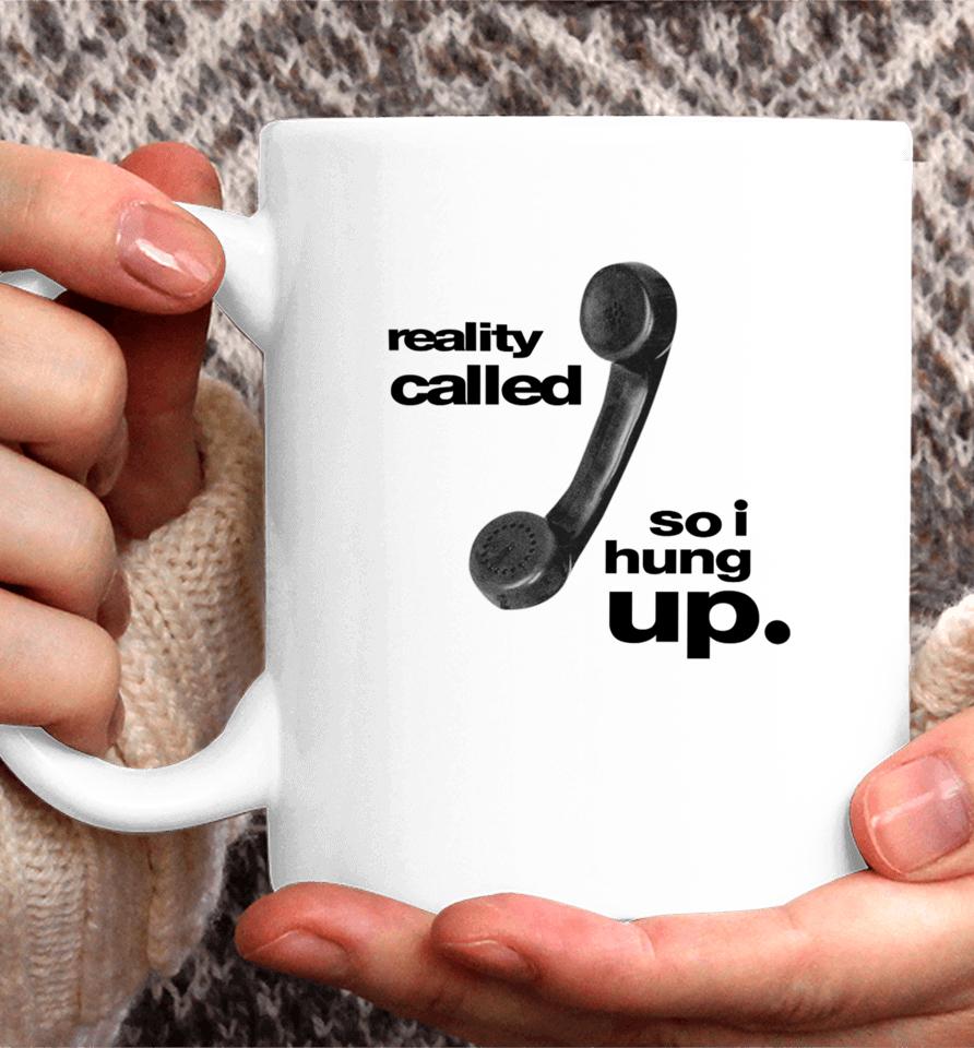 Reality Called So I Hung Up Coffee Mug