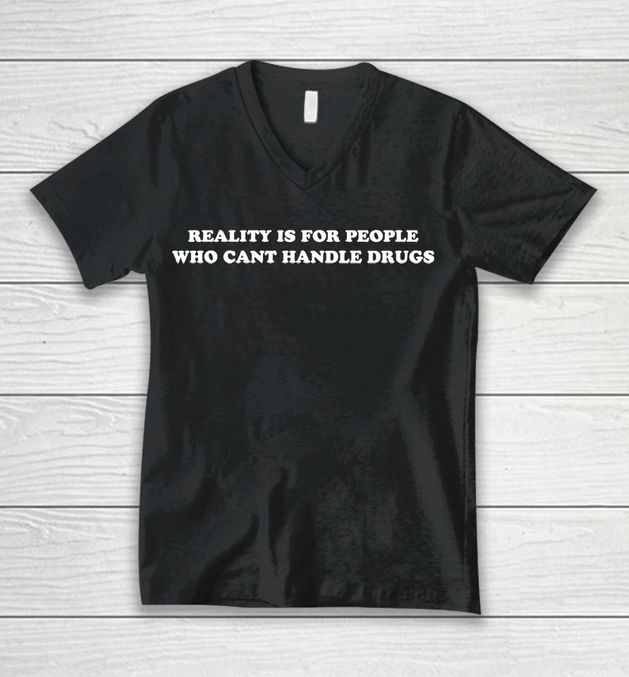 Reality Is For People Who Can't Handle Drugs Unisex V-Neck T-Shirt