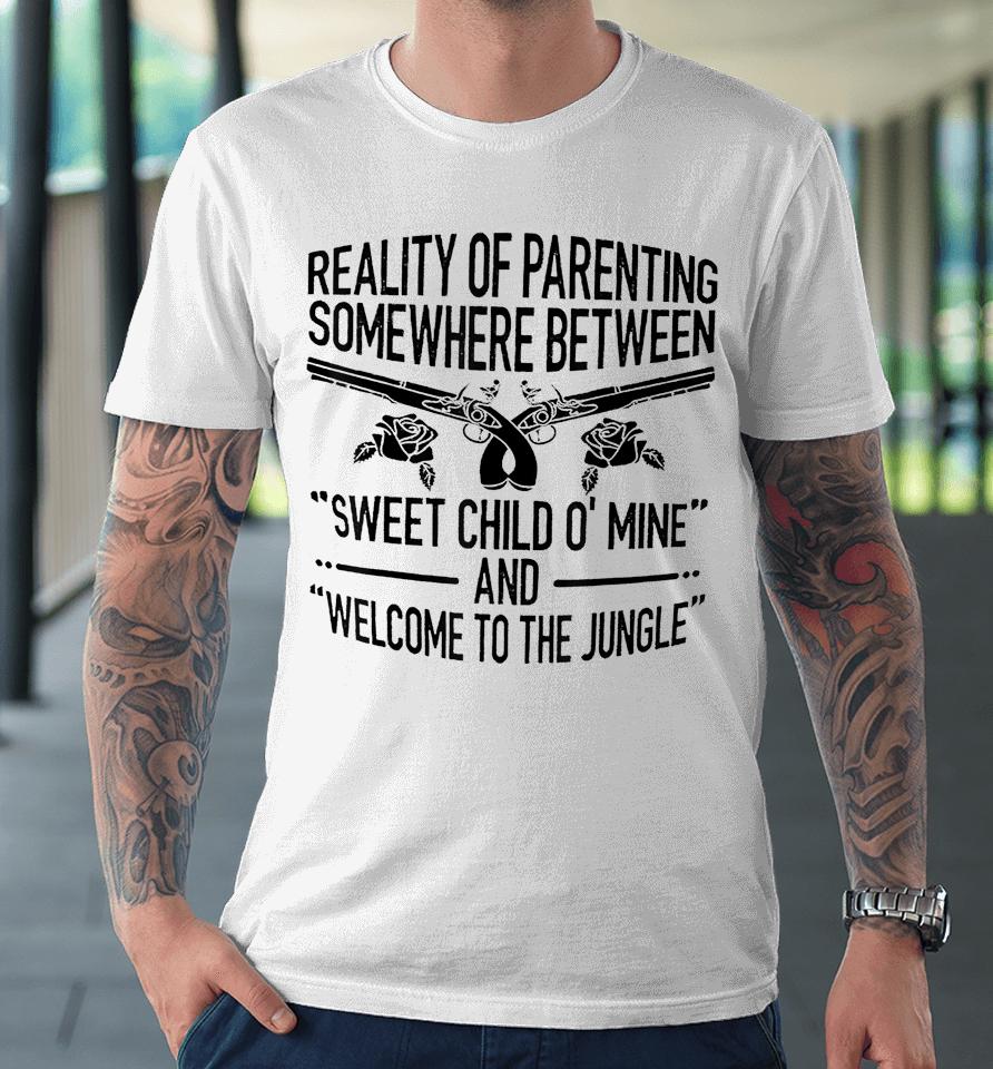 Reality Of Parenting Somewhere Between Sweet Child Premium T-Shirt