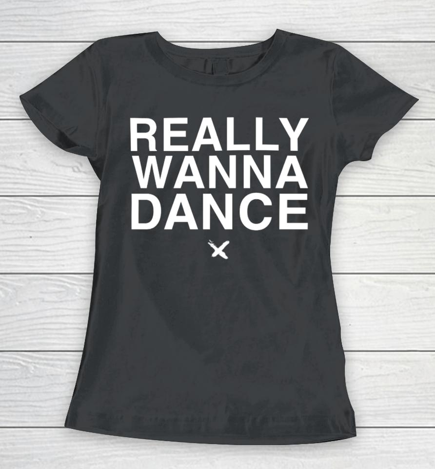 Really Wanna Dance Women T-Shirt