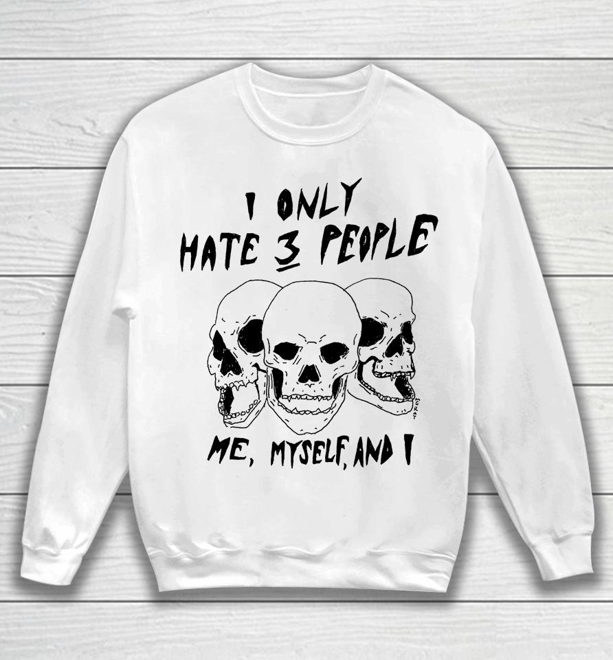 Reallygoodartist I Only Hate 3 People Me Myself And I Sweatshirt