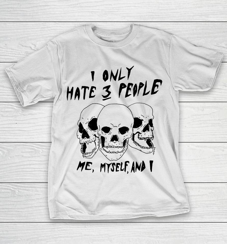 Reallygoodartist I Only Hate 3 People Me Myself And I T-Shirt