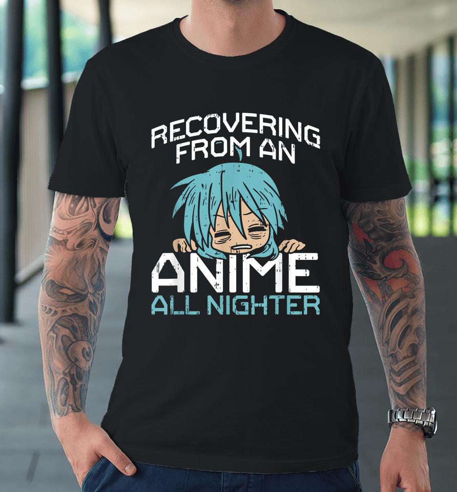 Recovering From An Anime All Nighter Premium T-Shirt