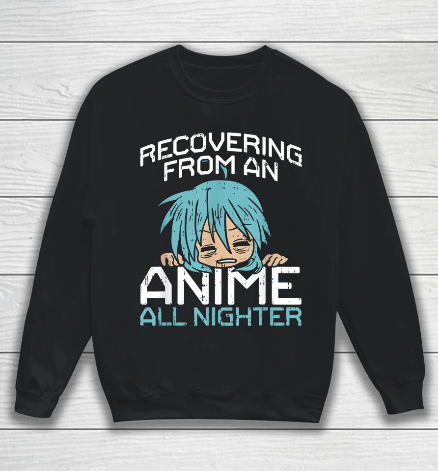 Recovering From An Anime All Nighter Sweatshirt