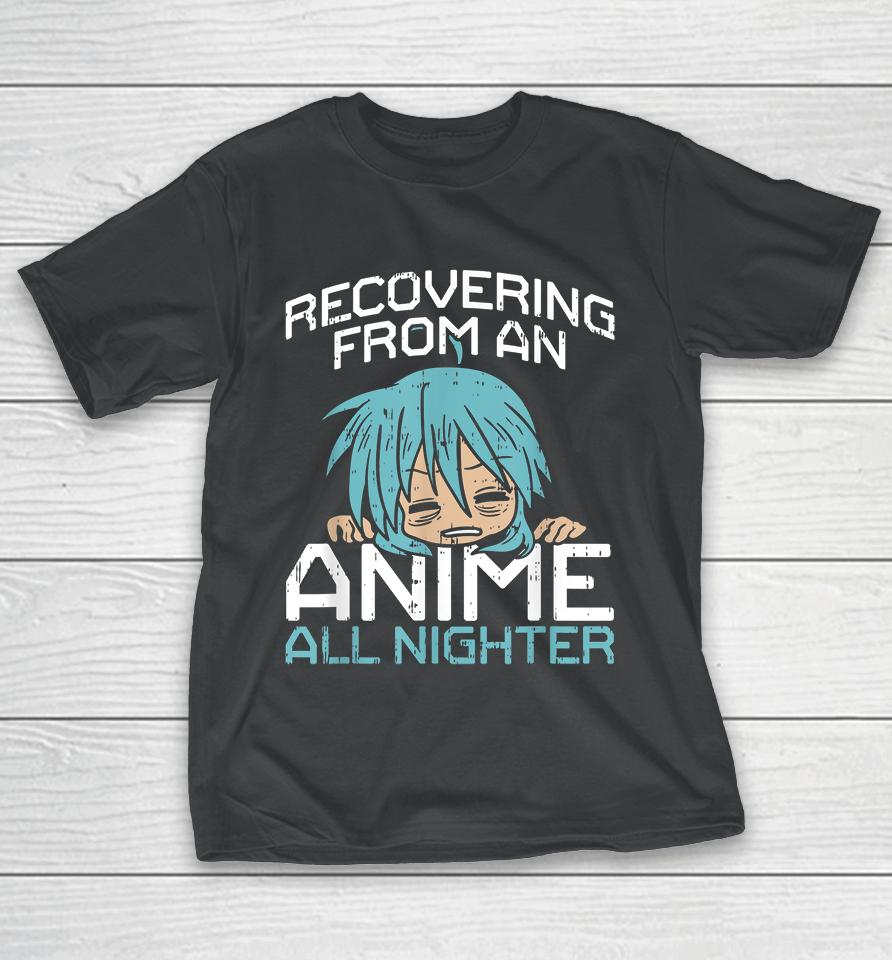 Recovering From An Anime All Nighter T-Shirt
