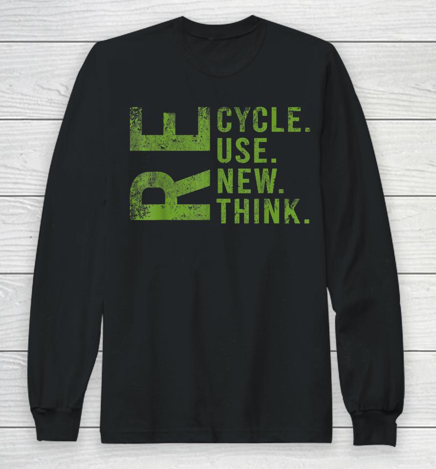 Recycle Reuse Renew Rethink Earth Day Environmental Activism Long Sleeve T-Shirt